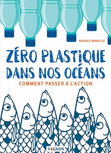 Zéro plastique dans nos océans - Comment passer à l'action (Vie pratique) -  Nathaly Ianniello (2020)