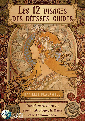 Les 12 visages de la déesse. Transformez votre vie avec l'astrologie, la magie et le féminin -  Danielle Blackwood