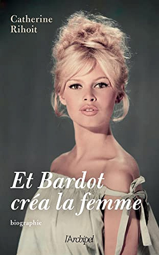 Et Bardot créa la femme - Catherine Rihoit (2023)