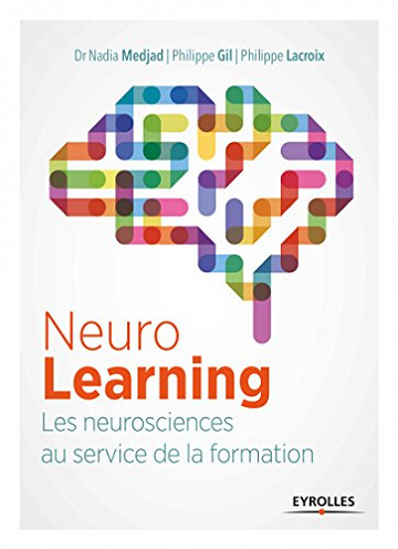 Neuro Learning : les neurosciences au service de la formation  - Philippe Lacroix, Philippe Gil, Nadia Medjad (2016)