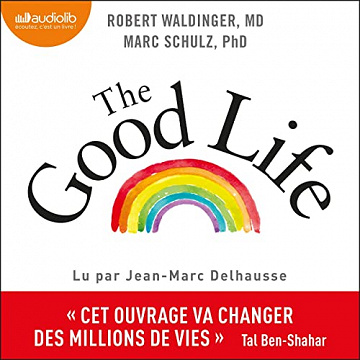 The Good Life: Ce que nous apprend la plus longue étude scientifique sur le bonheur et la santé - Robert Waldinger, Marc Schulz (2023)