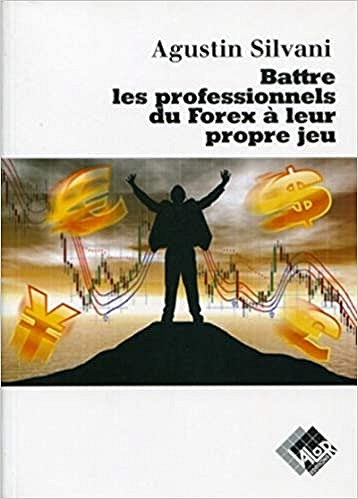 Battre les professionnels du Forex à leur propre jeu - Augustin Silvani (2011)