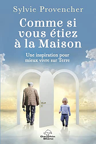 Comme si vous étiez à la Maison: Une inspiration pour mieux vivre sur Terre - Sylvie Provenche (2023)
