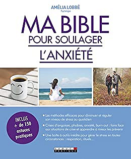 Ma bible pour soulager l'anxiété: Les méthodes efficaces pour diminuer et réguler son niveau de stress quotidien - Amélia Lobbé (2019)