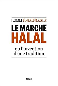 Le marché halal ou l'invention d'une tradition -  Florence Bergeaud-Blackler (2017)