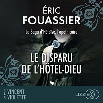 Le Disparu de l'Hôtel-Dieu: La saga d'Héloïse, l'apothicaire 3 - Éric Fouassier (2023)