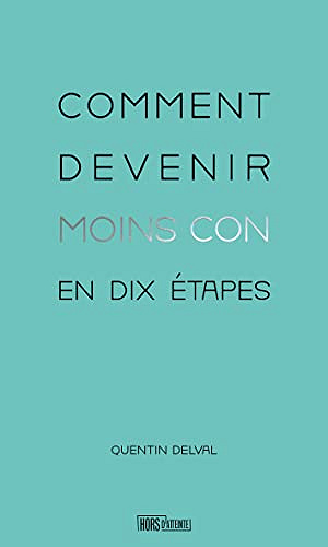 Comment devenir moins con en dix étapes - Quentin Delval (2023)