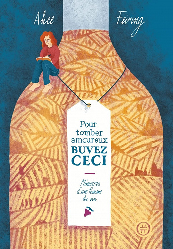 Pour tomber amoureux, buvez ceci: Mémoires d'une femme du vin - Alice Feiring (2023)