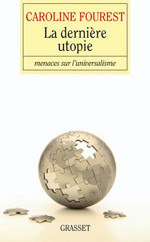 La dernière utopie : Menaces sur l'universalisme -  Caroline Fourest (2009)