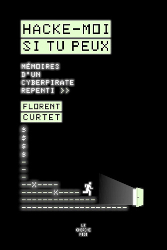 Hacke-moi si tu peux : Mémoires d'un cyberpirate repenti - Florent Curtet, Sophie Garcin (2023)