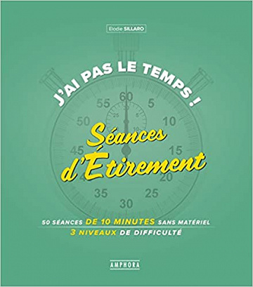 J'ai pas le temps ! Séances d'étirement: 75 seances de 10 minutes sans materiel 3 niveaux de difficulté - Elodie Sillaro (2019)