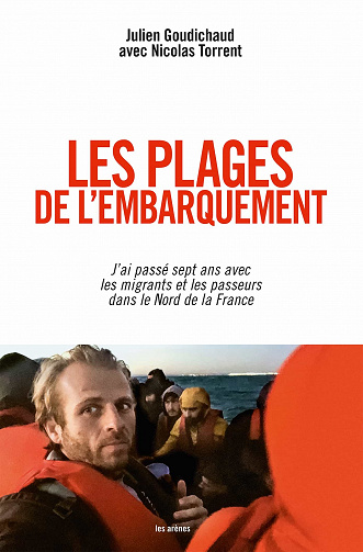 Les Plages de l'embarquement : J'ai passé sept ans avec les migrants et les passeurs dans le Nord de la France - Julien Goudichaud, Nicolas Torrent (2023)