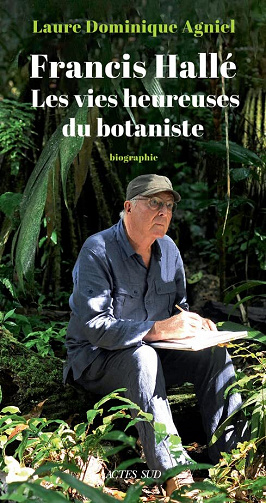 Francis Hallé. Les vies heureuses du botaniste - Laure-Dominique Agniel (2023)