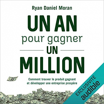 Un an pour gagner un million: Comment trouver le produit gagnant et développer une entreprise prospère - Ryan Daniel Moran (2023)