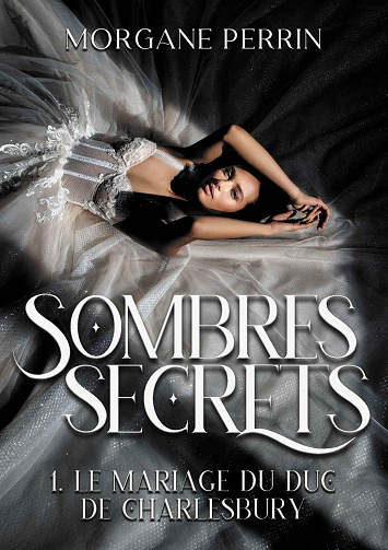 Sombres Secrets, Tome 1 : Le mariage du duc de Charlesbury - Morgane Perrin (2023)
