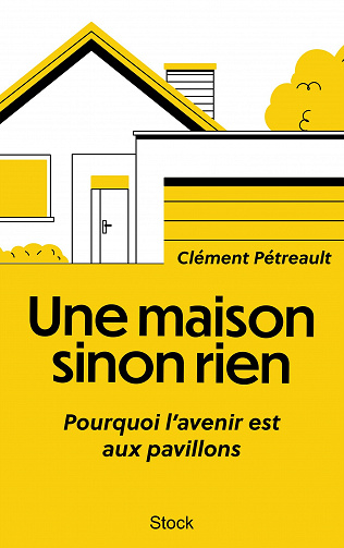 Une maison sinon rien: Pourquoi l'avenir est aux pavillons - Clément Pétreault (2023)