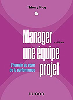 Manager une équipe projet - 5e éd.: L'humain au coeur de la performance -  Thierry Picq (2022)