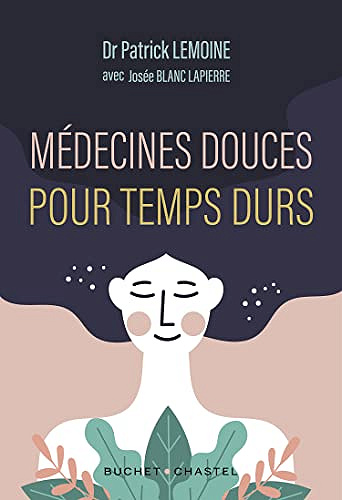 Médecines douces pour temps durs: Les meilleures thérapies alternatives, testées par un médecin -  Patrick Lemoine (2021)