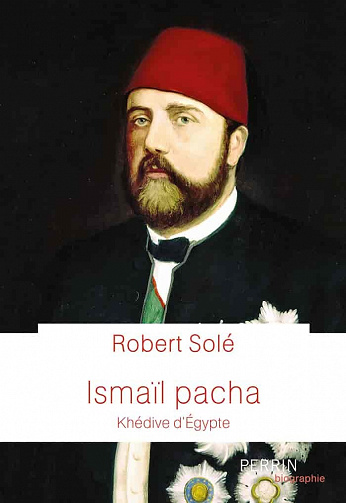 Ismaïl Pacha. khédive d'Égypte - Robert Solé (2021)