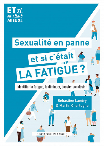 Sexualité en panne, et si c'était la fatigue ? Identifier la fatigue, la diminuer, booster son désir - Sébastien Landry, Martin Chartogne (2022)