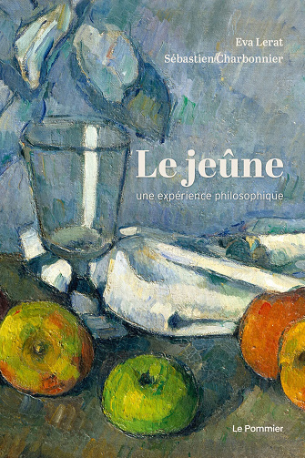 Le Jeûne, une expérience philosophique - Sébastien Charbonnier, Éva Lerat (2022)