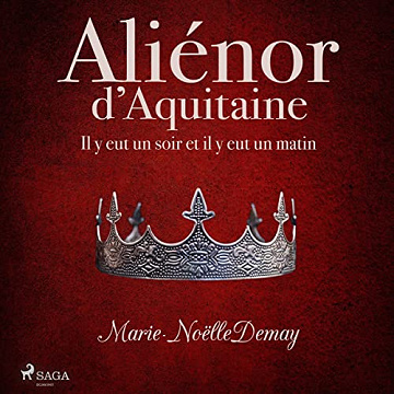 Aliénor d'Aquitaine: Il y eut un soir et il y eut un matin - Marie-Noëlle Demay