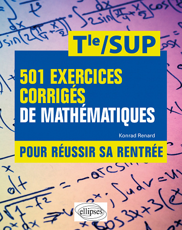 501 exercices corrigés de Mathématiques. Pour réussir sa rentrée : De la Terminale à la SUP - Konrad Renard (2022)