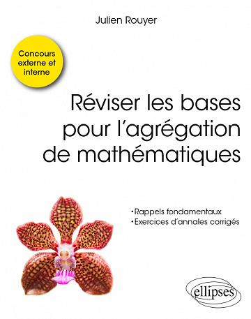 Réviser les bases pour l'agrégation de mathématiques - Julien Rouyer (2022)