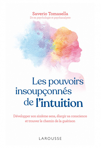Les pouvoirs insoupçonnés de l'intuition : Développer son sixième sens, élargir sa conscience et trouver le chemin de la guérison - Saverio Tomasella (2023)