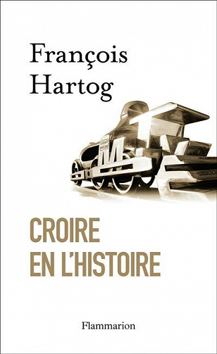 Croire en l'histoire -  François Hartog (2013)