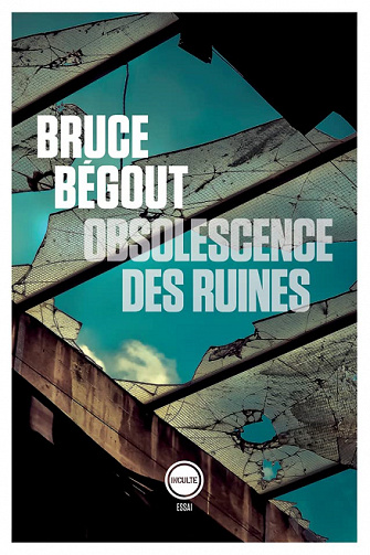 Obsolescence des ruines : Essai philosophique sur les gravats - Bruce Begout (2022)