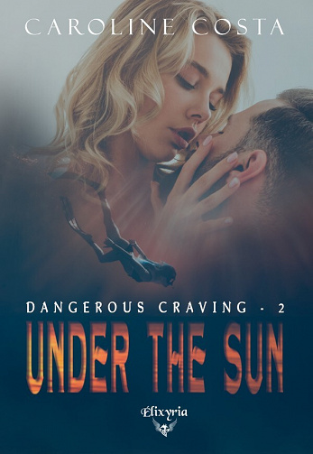 Dangerous craving, Tome 2 : Under the sun - Caroline Costa (2023)