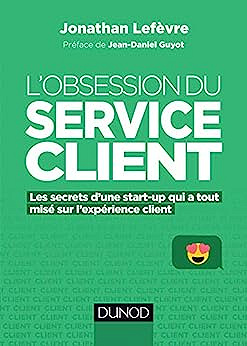 L'obsession du service client - Les secrets d'une start-up qui a tout misé sur l'expérience client: Les secrets d'une start-up qui a tout misé sur l'expérience client -  Jonathan Lefèvre (2018)