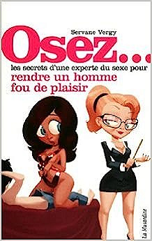 Osez : Les secrets d'une experte du sexe pour rendre un homme fou de plaisir - Servane Vergy (2008)
