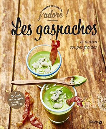Les gaspachos et autres soupes froides - j'adore -  Thierry Roussillon