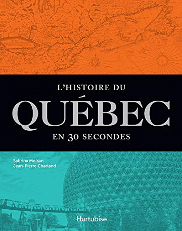 L'Histoire du Québec en 30 secondes: Les événements les plus marquants, expliqués en moins d’une minut- Jean-Pierre Charland (2021)