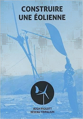 Construire une éolienne: Plans de construction d'éoliennes à axe horizontal -  Hugh Piggott (2015)