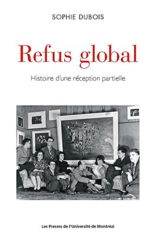 Refus global: Histoire d'une réception partielle -  Sophie Dubois (2017)