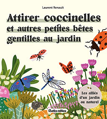 Attirer coccinelles et autres petites bêtes gentilles au jardin: Les alliés d'un jardin au naturel -  Laurent Renault (2022)