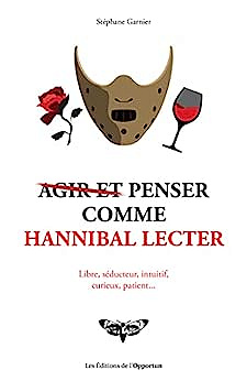 Agir et penser comme Hannibal Lecter - Stéphane Garnier (2022)