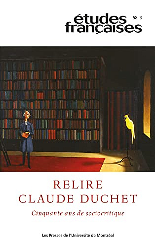 Études françaises. Volume 58, numéro 3, 2022: Relire Claude Duchet. Cinquante ans de sociocritique- Patrick Maurus(2023)