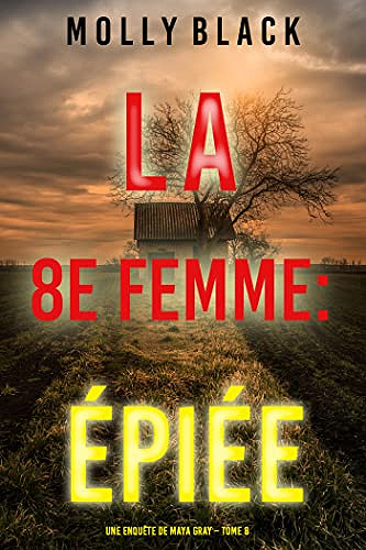 La 8e Femme : Épiée (Une enquête de Maya Gray – Tome 8)  Molly Black (2023)