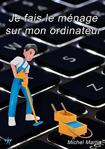 Je fais le ménage sur mon ordinateur -  Michel Martin (2023)