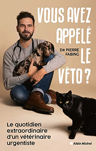 Vous avez appelé le véto ?: Le quotidien extraordinaire d'un vétérinaire urgentiste - Pierre Fabing, Alix Lefief-Delcourt (2023)