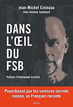 Dans l'oeil du FSB. Pourchassé par les services secrets russes, un Français raconte -  Jean-Michel Cosnuau (2023)