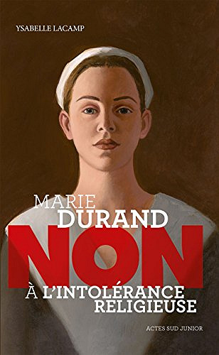 Marie Durand : "Non à l'intolérance religieuse" (Ceux qui ont dit non) - Ysabelle Lacamp