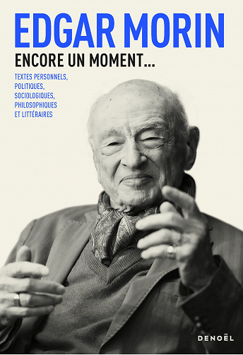 Encore un moment...: Textes personnels, politiques, sociologiques, philosophiques et littéraires - Edgar Morin (2023)
