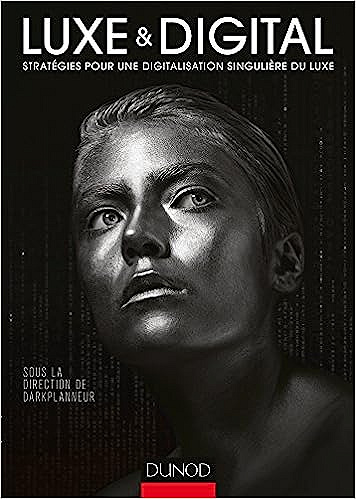 Luxe et Digital - Stratégies pour une digitalisation singulière du luxe: Stratégies pour une digitalisation singulière du luxe - Éric Briones, Darkplanneur (2016)