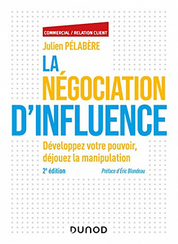 La négociation d'influence - 2e éd. : Développez votre pouvoir, déjouez la manipulation -  Julien Pelabère