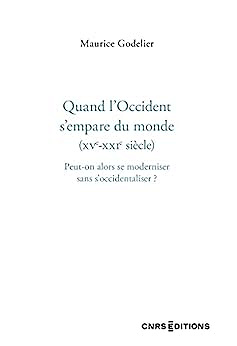Quand l'Occident s'empare du monde (XVe - XXIe siècle) - Peut-on alors se moderniser sans s'occident - Maurice Godelier (2023)